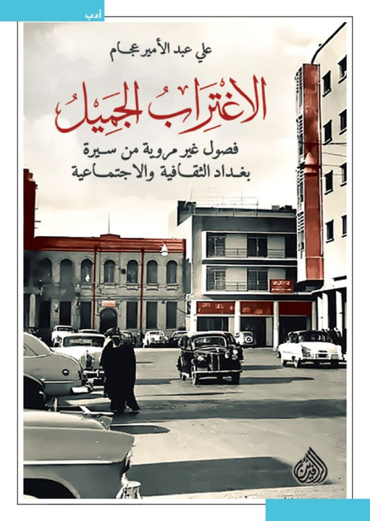 الاغتراب الجميل (فصول غير مروية من سيرة بغداد الثقافية والاجتماعية)